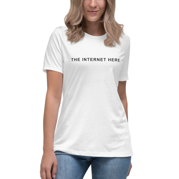 The Internet Here Women's Relaxed T-Shirt